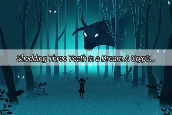 Shedding Three Teeth in a Dream A Cryptic Journey into the Symbolic Realm